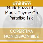 Mark Hazzard - Marcs Thyme On Paradise Isle cd musicale di Mark Hazzard