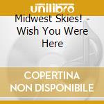 Midwest Skies! - Wish You Were Here cd