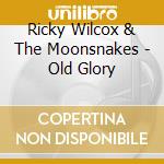 Ricky Wilcox & The Moonsnakes - Old Glory cd