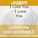 I Love You - I Love You cd