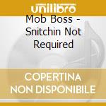 Mob Boss - Snitchin Not Required cd musicale di Mob Boss