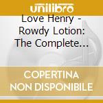 Love Henry - Rowdy Lotion: The Complete Love Henry (1988-1992) cd