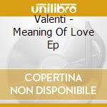 Valenti - Meaning Of Love Ep cd