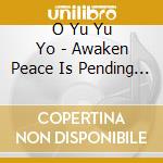 O Yu Yu Yo - Awaken Peace Is Pending (O Yu Yu Yo Presents) cd