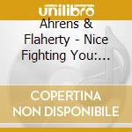 Ahrens & Flaherty - Nice Fighting You: 30Th Annive cd musicale di Ahrens & Flaherty