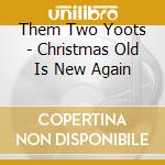 Them Two Yoots - Christmas Old Is New Again cd
