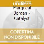 Marqueal Jordan - Catalyst cd