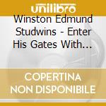 Winston Edmund Studwins - Enter His Gates With Thanksgiving cd musicale di Winston Edmund Studwins