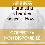 Maranatha Chamber Singers - How Can I Keep From Singing cd musicale di Maranatha Chamber Singers