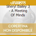 Sheryl Bailey 3 - A Meeting Of Minds cd musicale di Sheryl Bailey 3