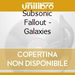 Subsonic Fallout - Galaxies cd musicale di Subsonic Fallout