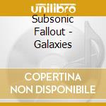 Subsonic Fallout - Galaxies cd
