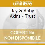 Jay & Abby Akins - Trust cd musicale di Jay & Abby Akins