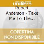 Robert Anderson - Take Me To The Son cd