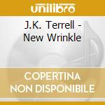 J.K. Terrell - New Wrinkle cd musicale di J.K. Terrell