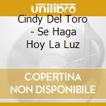 Cindy Del Toro - Se Haga Hoy La Luz cd