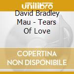 David Bradley Mau - Tears Of Love cd