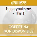 Itsnotyouitsme - This I cd