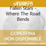 Fallen Stars - Where The Road Bends cd musicale di Fallen Stars