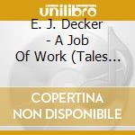 E. J. Decker - A Job Of Work (Tales Of The Great Recession) cd
