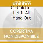 Cc Coletti - Let It All Hang Out cd musicale di Cc Coletti