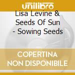 Lisa Levine & Seeds Of Sun - Sowing Seeds cd
