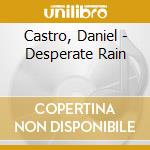 Castro, Daniel - Desperate Rain cd