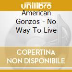 American Gonzos - No Way To Live cd