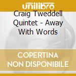Craig Tweddell Quintet - Away With Words cd