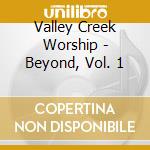 Valley Creek Worship - Beyond, Vol. 1 cd