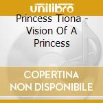 Princess Tiona - Vision Of A Princess cd musicale di Princess Tiona