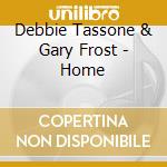 Debbie Tassone & Gary Frost - Home cd musicale di Debbie Tassone & Gary Frost