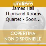James Hall Thousand Rooms Quartet - Soon We Will Not Be Here cd