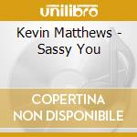 Kevin Matthews - Sassy You cd