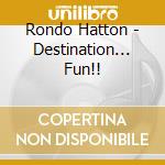 Rondo Hatton - Destination... Fun!! cd