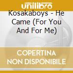 Kosakaboys - He Came (For You And For Me) cd musicale di Kosakaboys