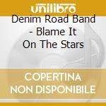 Denim Road Band - Blame It On The Stars cd