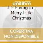 J.J. Farruggio - Merry Little Christmas cd musicale di J.J. Farruggio