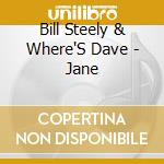 Bill Steely & Where'S Dave - Jane cd musicale di Bill Steely & Where'S Dave