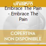 Embrace The Pain - Embrace The Pain cd musicale di Embrace The Pain