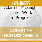 Adam L. Mcknight - Life: Work In Progress cd
