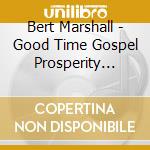 Bert Marshall - Good Time Gospel Prosperity Blues cd musicale di Bert Marshall