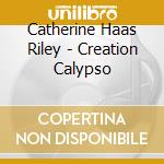Catherine Haas Riley - Creation Calypso cd