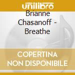 Brianne Chasanoff - Breathe cd musicale di Brianne Chasanoff