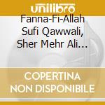 Fanna-Fi-Allah Sufi Qawwali, Sher Mehr Ali & Rizwan Muazzam - Dayar-E-Ishq: Abode Of Divine Love cd musicale di Fanna