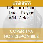 Belosom Piano Duo - Playing With Color: Music From Argentina And Brazil cd