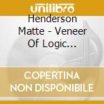 Henderson Matte - Veneer Of Logic (Cd+Dvd) cd