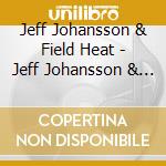Jeff Johansson & Field Heat - Jeff Johansson & Field Heat cd