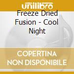 Freeze Dried Fusion - Cool Night cd musicale di Freeze Dried Fusion