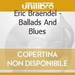 Eric Braendel - Ballads And Blues cd